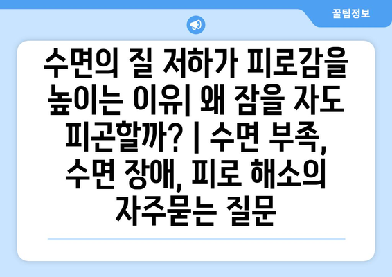 수면의 질 저하가 피로감을 높이는 이유| 왜 잠을 자도 피곤할까? | 수면 부족, 수면 장애, 피로 해소