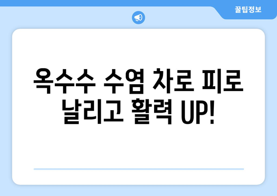 옥수수 수염 차로 피로를 날리고 활력 충전! | 옥수수 수염 효능, 피로 회복, 활력 증진, 건강 차