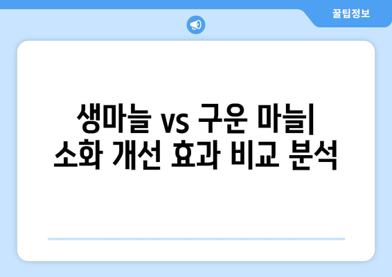 생마늘 vs 구운 마늘| 소화 건강에 미치는 영향 | 소화 개선, 건강 효능 비교, 장 건강 팁