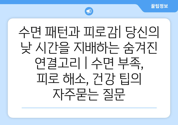 수면 패턴과 피로감| 당신의 낮 시간을 지배하는 숨겨진 연결고리 | 수면 부족, 피로 해소, 건강 팁