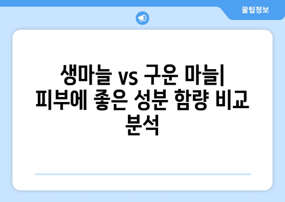 생마늘 vs 구운 마늘| 피부 미인을 위한 최고의 선택은? | 마늘, 피부 건강, 효능 비교