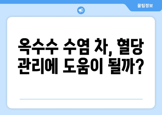 옥수수 수염 차, 당뇨 관리에 도움이 될까요? | 혈당 조절, 천연 건강 관리, 옥수수 수염 효능