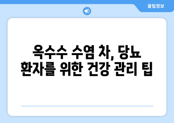 옥수수 수염 차, 당뇨 관리에 도움이 될까요? | 혈당 조절, 천연 건강 관리, 옥수수 수염 효능