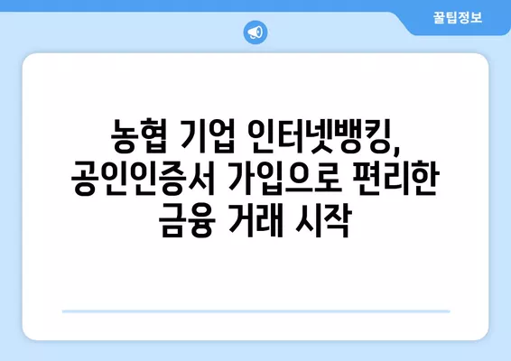 농협 기업 인터넷뱅킹 공인인증서 가입| 단계별 가이드 | 농협, 기업뱅킹, 공인인증서, 가입신청, 쉬운 설명