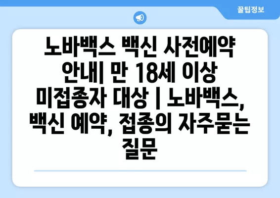 노바백스 백신 사전예약 안내| 만 18세 이상 미접종자 대상 | 노바백스, 백신 예약, 접종