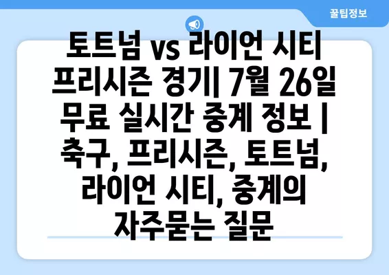 토트넘 vs 라이언 시티 프리시즌 경기| 7월 26일 무료 실시간 중계 정보 | 축구, 프리시즌, 토트넘, 라이언 시티, 중계