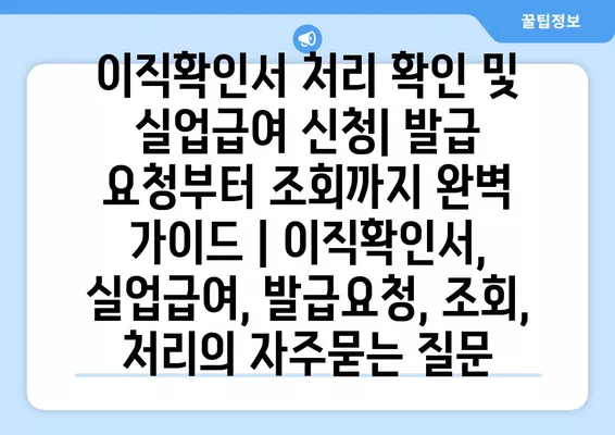 이직확인서 처리 확인 및 실업급여 신청| 발급 요청부터 조회까지 완벽 가이드 | 이직확인서, 실업급여, 발급요청, 조회, 처리