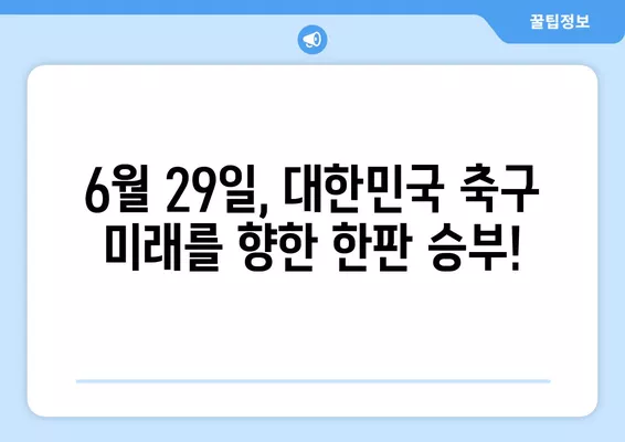 6월 29일 한국 vs 우즈벡 U17 아시안컵 4강전 실시간 무료 중계 |  대한민국 우즈벡 준결승 경기 생중계, 축구 중계