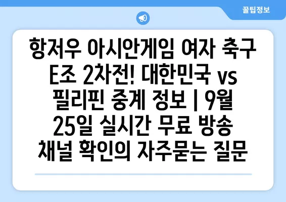 항저우 아시안게임 여자 축구 E조 2차전! 대한민국 vs 필리핀 중계 정보 | 9월 25일 실시간 무료 방송 채널 확인