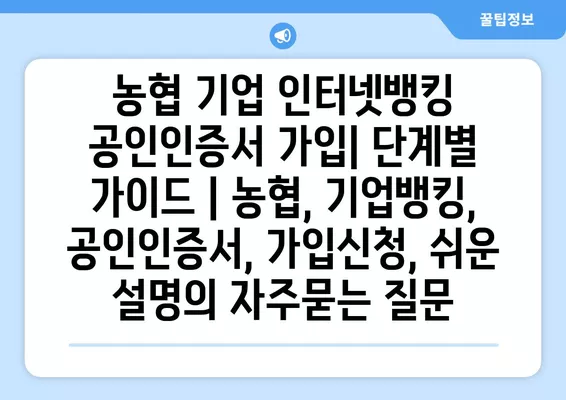 농협 기업 인터넷뱅킹 공인인증서 가입| 단계별 가이드 | 농협, 기업뱅킹, 공인인증서, 가입신청, 쉬운 설명