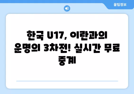 6월 22일 한국 vs 이란 U17 아시안컵 조별리그 3차전 실시간 무료 중계 | 축구 중계, 대한민국 U17, 아시안컵