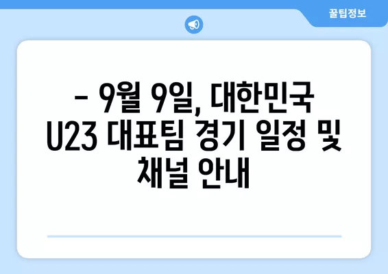 AFC U23 아시안컵 B조 예선 대한민국 vs 키르기스스탄 2차전!  9월 9일 경기 실시간 중계 정보 | 무료 방송 채널, 일정, 시청 방법