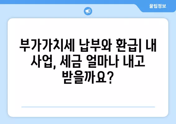 부가가치세 신고 완벽 가이드| 대상, 기간, 1월/7월 신고 방법, 납부/환급, 세금비서 서비스 안내 | 부가세, 신고, 환급, 세금, 사업자