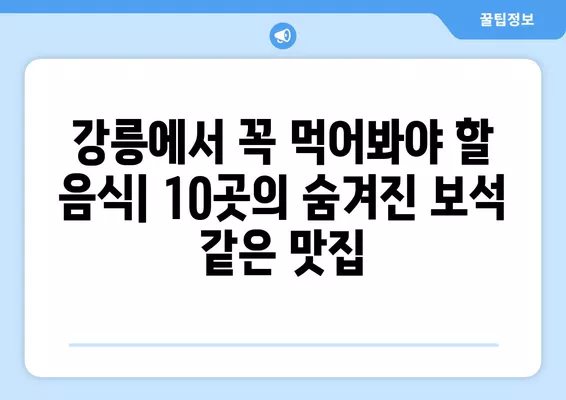 강릉 여행 필수 코스! 푸짐한 맛집 베스트 10 | 강릉 맛집 추천, 강릉 먹거리, 강릉 여행