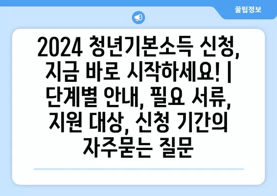 2024 청년기본소득 신청, 지금 바로 시작하세요! | 단계별 안내, 필요 서류, 지원 대상, 신청 기간