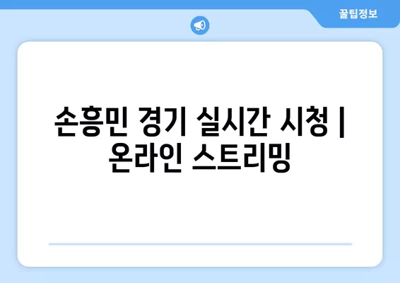 손흥민 프리미어리그 경기, 어디서 볼 수 있을까? | 중계 사이트, 실시간 시청, TV 채널 정보