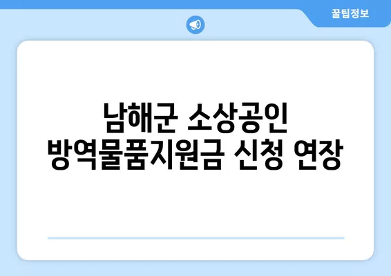 남해군 소상공인 방역물품지원금 신청 기간 연장 안내 | 지원 대상, 신청 방법, 서류, 기간 상세 정보