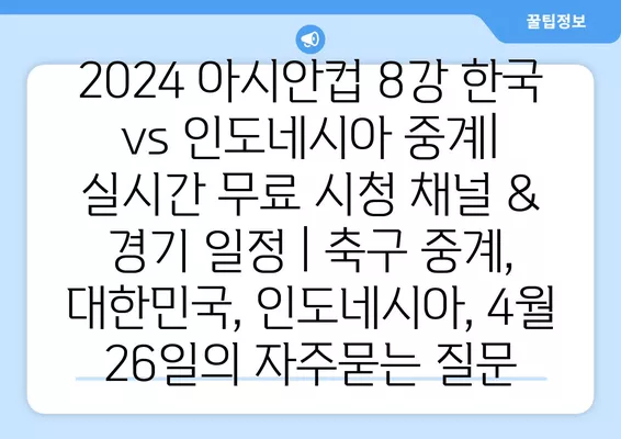 2024 아시안컵 8강 한국 vs 인도네시아 중계| 실시간 무료 시청 채널 & 경기 일정 | 축구 중계, 대한민국, 인도네시아, 4월 26일