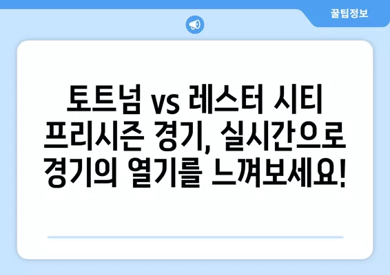 토트넘 vs 레스터 시티 프리시즌 경기| 무료 실시간 중계 & 하이라이트 | 7월 23일 축구 경기 생중계