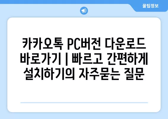 카카오톡 PC버전 다운로드 바로가기 | 빠르고 간편하게 설치하기