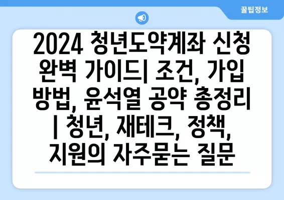 2024 청년도약계좌 신청 완벽 가이드| 조건, 가입 방법, 윤석열 공약 총정리 | 청년, 재테크, 정책, 지원