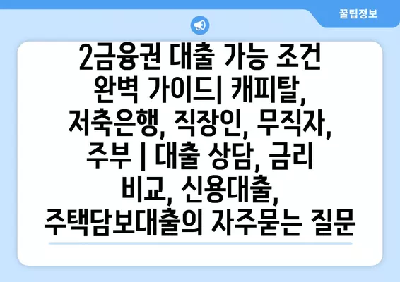 2금융권 대출 가능 조건 완벽 가이드| 캐피탈, 저축은행, 직장인, 무직자, 주부 | 대출 상담, 금리 비교, 신용대출, 주택담보대출