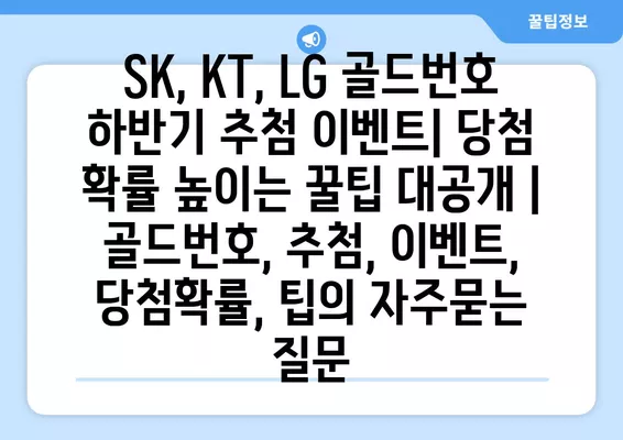 SK, KT, LG 골드번호 하반기 추첨 이벤트| 당첨 확률 높이는 꿀팁 대공개 | 골드번호, 추첨, 이벤트, 당첨확률, 팁