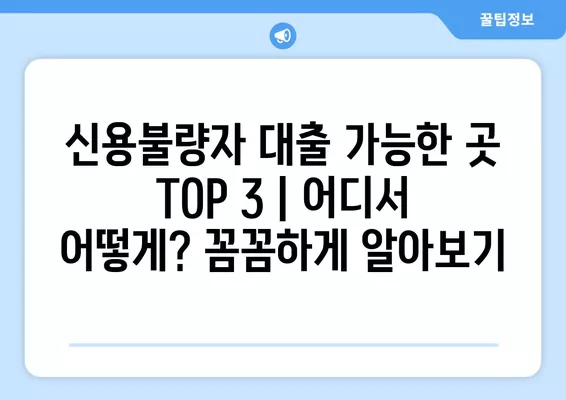 신용불량자도 대출 가능한 곳 TOP 3 |  어디서 어떻게? 꼼꼼하게 알아보기