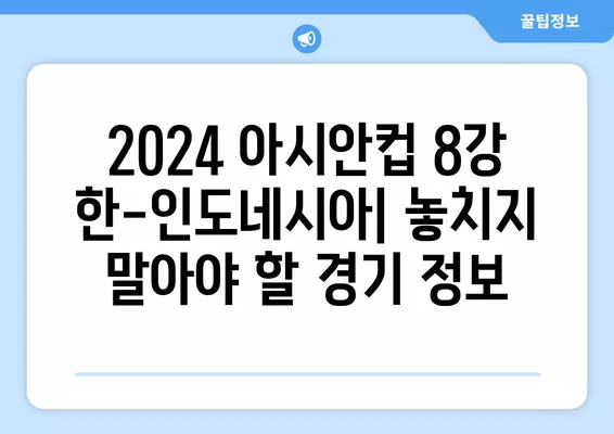 2024 아시안컵 8강 한국 vs 인도네시아 중계| 실시간 무료 시청 채널 & 경기 일정 | 축구 중계, 대한민국, 인도네시아, 4월 26일