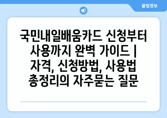 국민내일배움카드 신청부터 사용까지 완벽 가이드 | 자격, 신청방법, 사용법 총정리