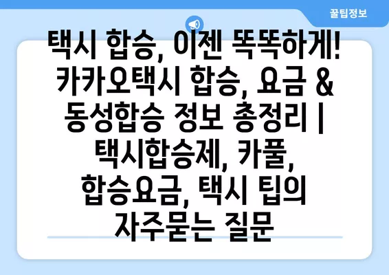 택시 합승, 이젠 똑똑하게! 카카오택시 합승, 요금 & 동성합승 정보 총정리 | 택시합승제, 카풀, 합승요금, 택시 팁